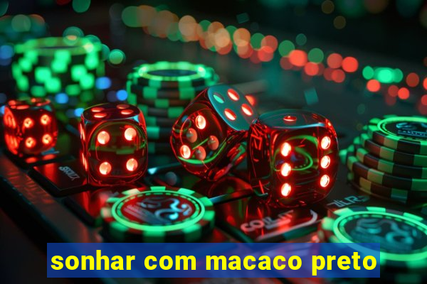 sonhar com macaco preto